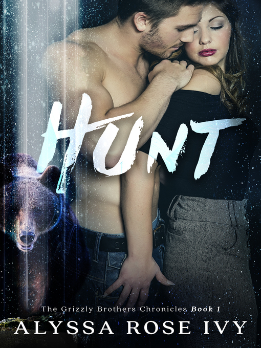 Title details for Hunt (The Grizzly Brothers Chronicles #1) by Alyssa Rose Ivy - Available